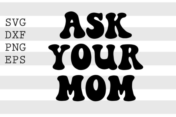 Ask Your Mom SVG: A Versatile Graphic Design Asset for Crafts