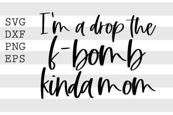 I m a Drop the F Bomb Kinda Mom SVG for Crafts and Graphics