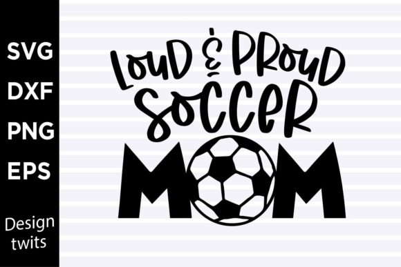 Loud and Proud Soccer Mom SVG for Crafts and Graphics