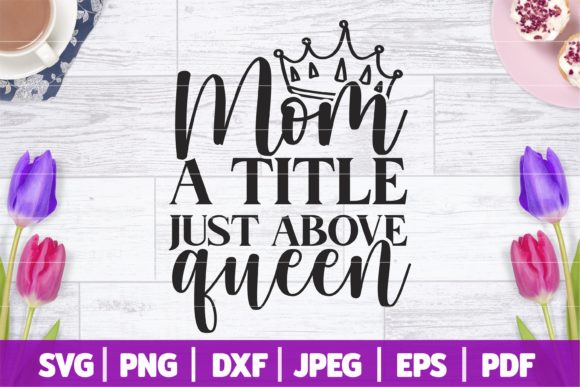 Mom a Title Above Queen SVG for Crafts and Graphics