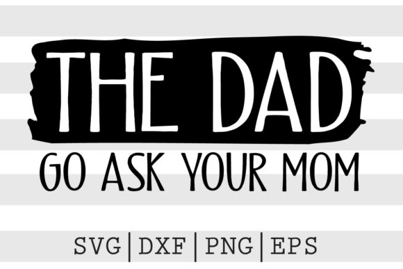 The Dad Go Ask Your Mom SVG for Crafts and Graphics